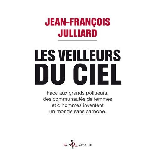 Les Veilleurs Du Ciel - Face Aux Grands Pollueurs, Des Communautés De Femmes Et D'hommes Inventent Un Monde Sans Carbone