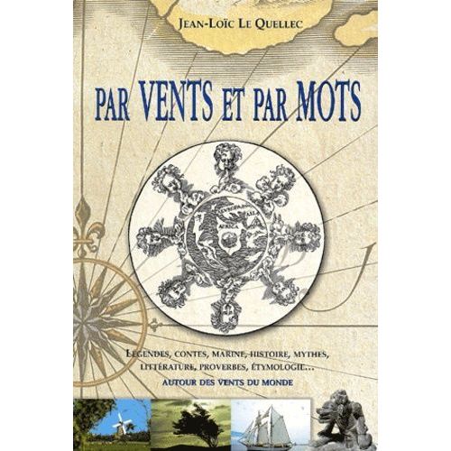 Par Vents Et Par Mots, Un Dictionnaire Des Vents - Legendes, Contes, Marine, Histoire, Mythes, Litterature, Proverbes, Etymologies - Autour Des Vents Du Monde