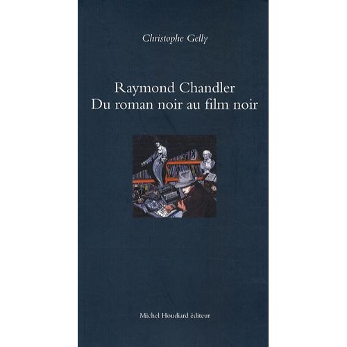 Raymond Chandler - Du Roman Noir Au Film Noir