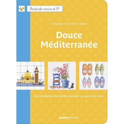 Douce Méditerranée - Des Centaines De Motifs À Broder Au Point De Croix