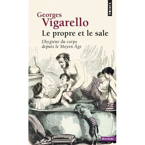 Le Propre Et Le Sale - L'hygiène Du Corps Depuis Le Moyen Age