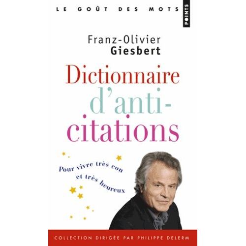 Dictionnaire D'anti-Citations - Pour Vivre Très Con Et Très Heureux