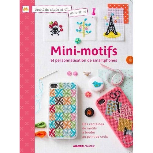 Mini-Motifs Et Personalisation De Smartphones - Des Centaines De Motifs À Broder Au Point De Croix