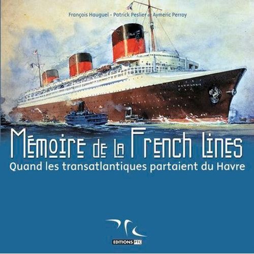 Mémoire De La French Lines - Quand Les Transatlantiques Partaient Du Havre