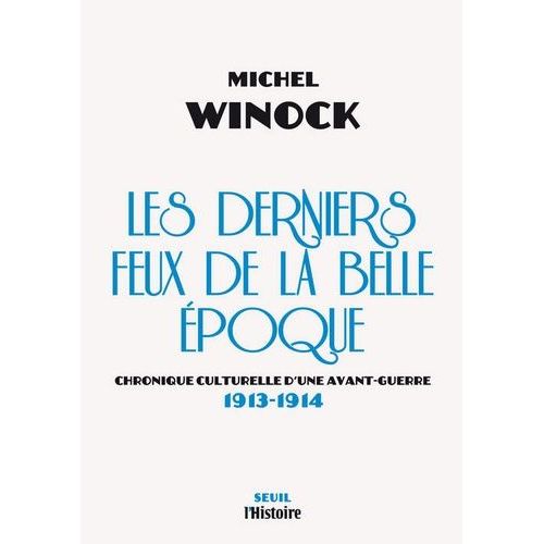Les Derniers Feux De La Belle Epoque - Chronique Culturelle D'une Avant-Guerre (1913-1914)