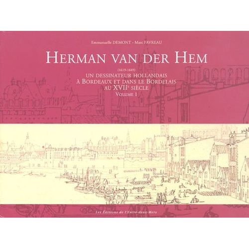Herman Van Der Hem (1619-1649), Un Dessinateur Hollandais À Bordeaux Et Dans Le Bordelais Au Xviie Siècle En 2 Volumes - Catalogue Raisonné Des Dessins
