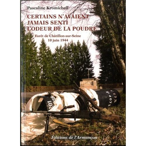Certains N'avaient Jamais Senti L'odeur De La Poudre - Forêt De Châtillon-Sur-Seine, 10 Juin 1944