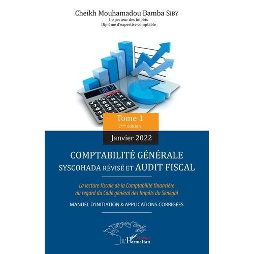 Comptabilité Générale Syscohada Révisé Et Audit Fiscal - Tome 1, La Lecture Fiscale De La Comptabilité Financière Au Regard Du Code Général Des Impôts Du Sénégal - Manuel D'initiation &...