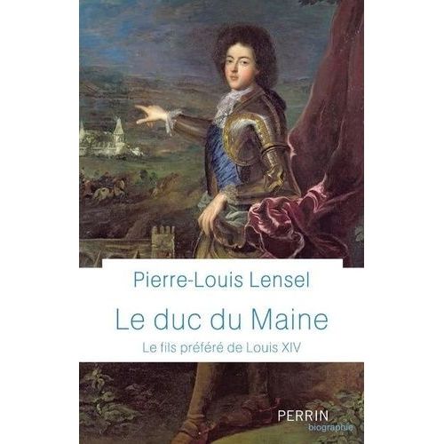Le Duc Du Maine - Le Fils Préféré De Louis Xiv