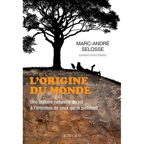 L'origine Du Monde - Une Histoire Naturelle Du Sol À L'intention De Ceux Qui Le Piétinent