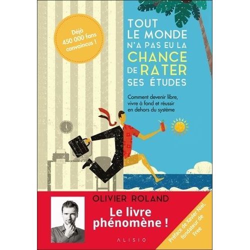Tout Le Monde N'a Pas Eu La Chance De Rater Ses Études - Comment Devenir Libre, Vivre À Fond Et Réussir En Dehors Du Système
