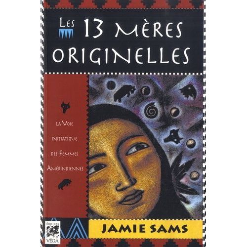 Les 13 Mères Originelles - La Voie Initiatique Des Femmes Amérindiennes