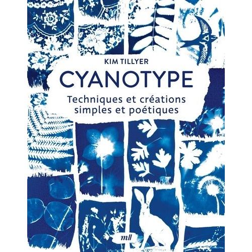 Cyanotype - Techniques Et Créations Simples Et Poétiques