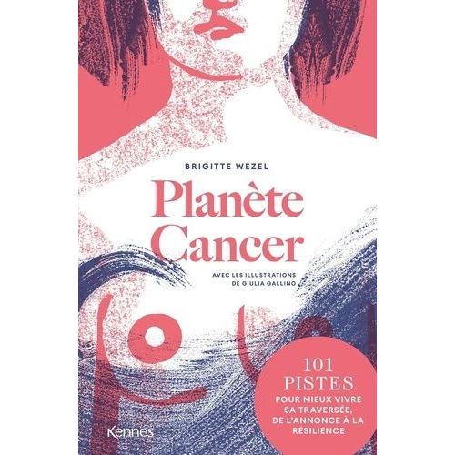 Planète Cancer - 101 Pistes Pour Mieux Vivre Sa Traversée, De L'annonce À La Résilience