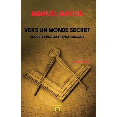 Vers Un Monde Secret - Enquête Chez Les Francs-Maçons