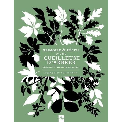 Grimoire Et Récits D'une Cueilleuse D'arbres - Bienfaits Et Pouvoirs Des Arbres