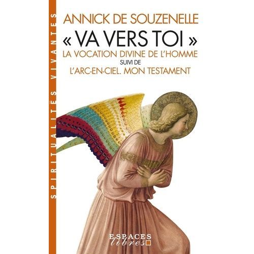 Va Vers Toi - La Vocation Divine De L'homme Suivi De L'arc-En-Ciel - Mon Testament