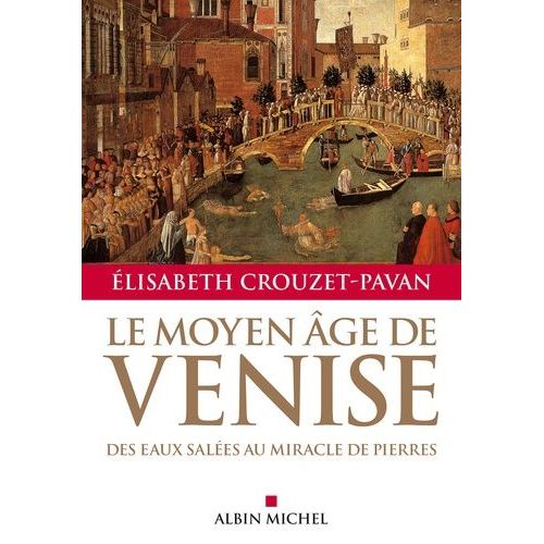 Le Moyen-Age De Venise - Des Eaux Salées Au Miracle De Pierres