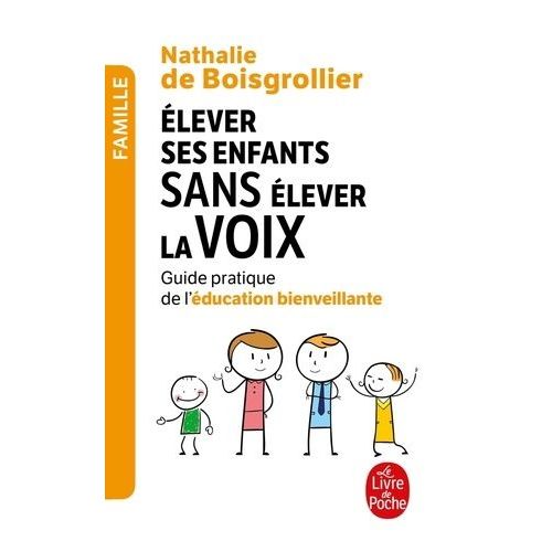 Elever Ses Enfants Sans Élever La Voix - Guide Pratique De L'éducation Bienveillante