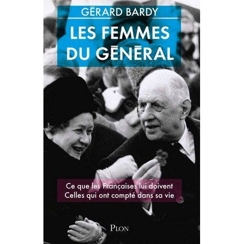 Les Femmes Du Général - Ce Que Les Françaises Lui Doivent - Celles Qui Ont Compté Dans Sa Vie