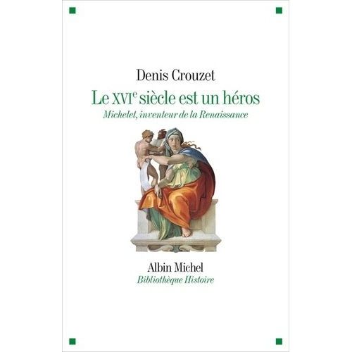 Le Xvie Siècle Est Un Héros - Michelet Inventeur De La Renaissance