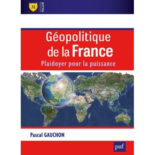 Géopolitique De La France - Plaidoyer Pour La Puissance