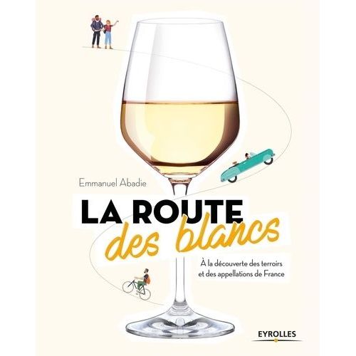 La Route Des Blancs - A La Découverte Des Terroirs Et Des Appellations De France