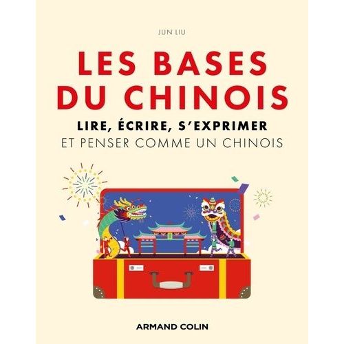 Les Bases Du Chinois - Lire, Écrire, S'exprimer Et Penser Comme Un Chinois