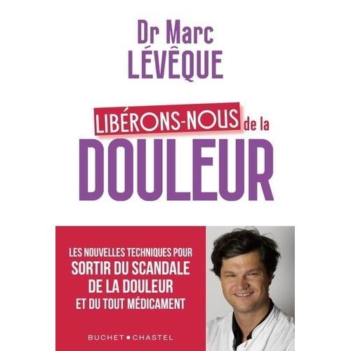 Libérons-Nous De La Douleur - Les Nouvelles Techniques Pour Sortir Du Scandale De La Douleur Et Du Tout-Médicament