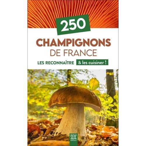 250 Champignons De France - Les Reconnaître & Les Cuisiner !