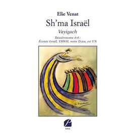 Sh'ma Israël - Vayigach - Deutéronome 6:4 : Ecoute Israël, Yhwh, Notre D.Ieu, Est Un