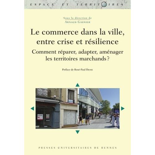 Le Commerce Dans La Ville, Entre Crise Et Résilience - Comment Réparer, Adapter, Aménager Les Territoires Marchands ?