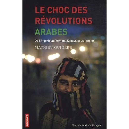 Le Choc Des Révolutions Arabes - De L'algérie Au Yémen, 22 Pays Sous Tension
