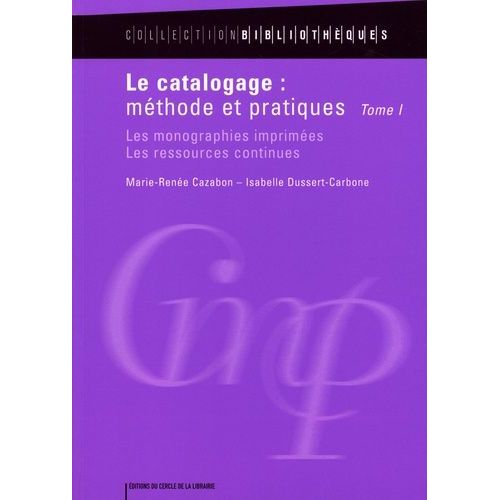 Le Catalogage : Méthode Et Pratiques - Tome 1, Les Monographies Imprimées, Les Ressources Continues