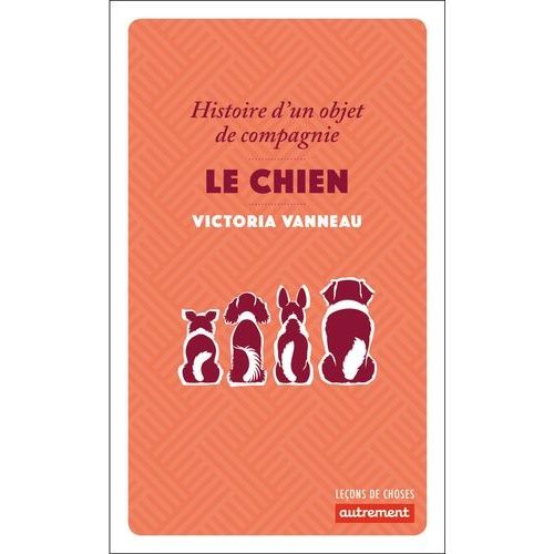 Le Chien - Histoire D'un Objet De Compagnie