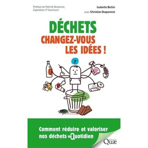 Déchets : Changez Vous Les Idées ! - Comment Réduire Et Valoriser Nos Déchets Au Quotidien