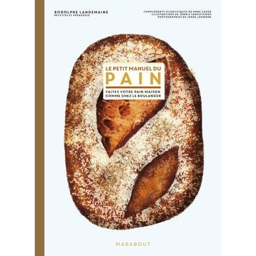 Le Petit Manuel Du Pain - Préparer Du Bon Pain Comme Chez Le Boulanger