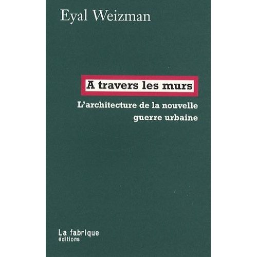 A Travers Les Murs - L'architecture De La Nouvelle Guerre Urbaine