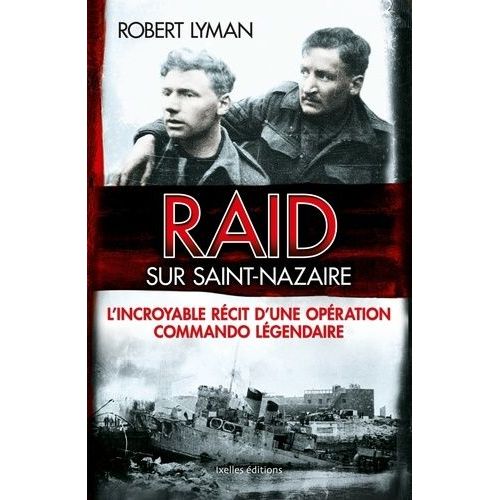 Raid Sur Saint-Nazaire - L'incroyable Récit D'une Opération Commando Légendaire