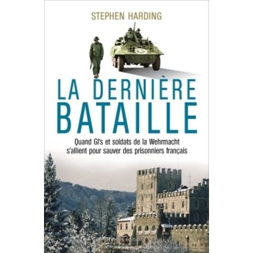 La Dernière Bataille - Quand Gi's Et Soldats De La Wehrmacht S'allient Pour Libérer Des Personnalités Françaises