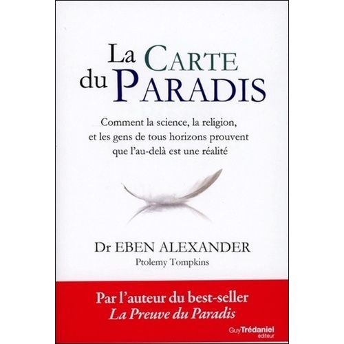 La Carte Du Paradis - Comment La Science, La Religion Et Les Gens Ordinaires Prouvent Que L'au-Delà Est Une Réalité