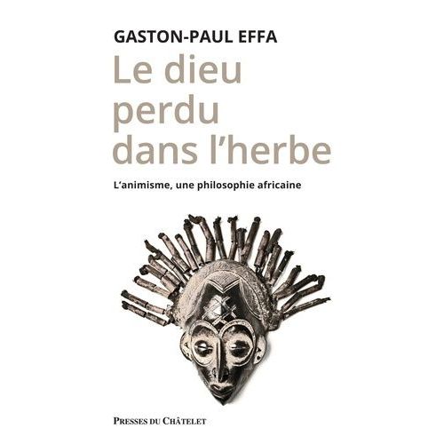 Le Dieu Perdu Dans L'herbe - L'animisme, Une Philosophie Africaine