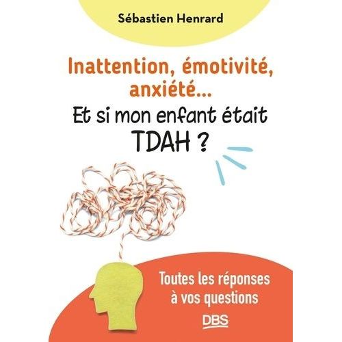 Inattention, Émotivité, Anxiété? Et Si Mon Enfant Était Tdah ? - Toutes Les Réponses À Vos Questions