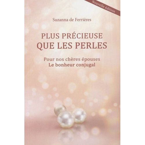 Plus Précieuse Que Les Perles - Pour Nos Chères Épouses, Le Bonheur Conjugal