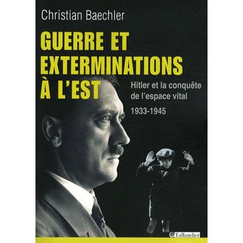 Guerre Et Exterminations À L'est - Hitler Et La Conquête De L'espace Vital 1933-1945