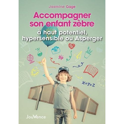 Accompagner Son Enfant Zèbre - A Haut Potentiel, Indigo Hypersensible Ou Asperger