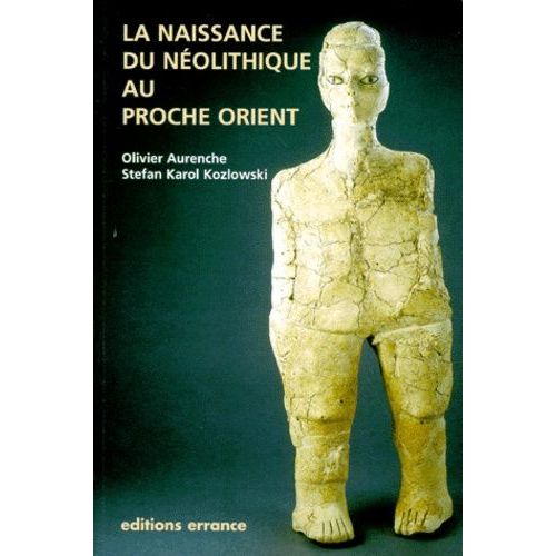 La Naissance Du Néolithique Au Proche-Orient Ou Le Paradis Perdu