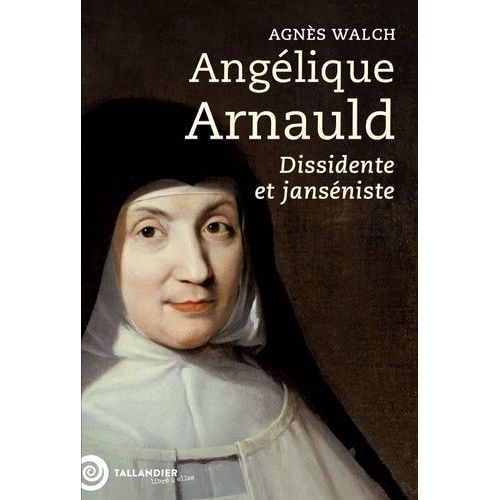 Angélique Arnauld - Dissidente Et Janséniste