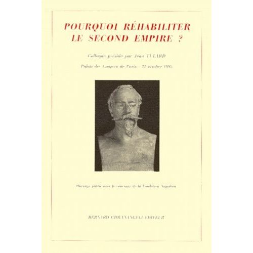 Pourquoi Rehabiliter Le Second Empire ? Actes Du Colloque Organise Par Le Souvenir Napoleonien, Palais Des Congres De Paris, 21 Octobre 1995