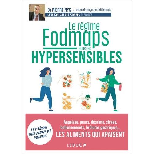Le Régime Fodmaps Pour Les Hypersensibles - Angoisse, Peurs, Déprime, Stress, Ballonnements, Brûlures Gastriques - Les Aliments Qui Apaisent
